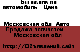 Багажник на автомобиль › Цена ­ 4 000 - Московская обл. Авто » Продажа запчастей   . Московская обл.